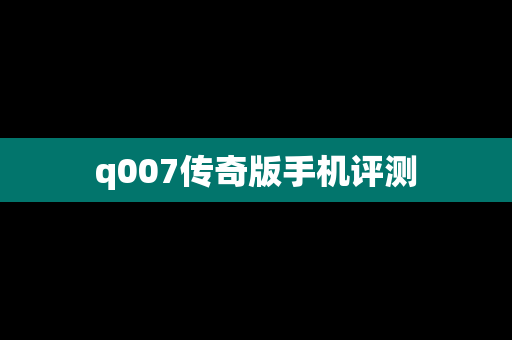 q007传奇版手机评测