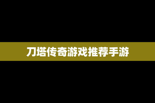 刀塔传奇游戏推荐手游