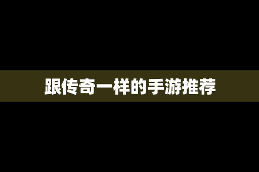 跟传奇一样的手游推荐