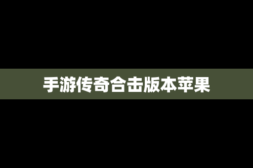 手游传奇合击版本苹果
