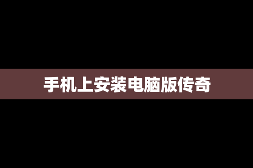 手机上安装电脑版传奇