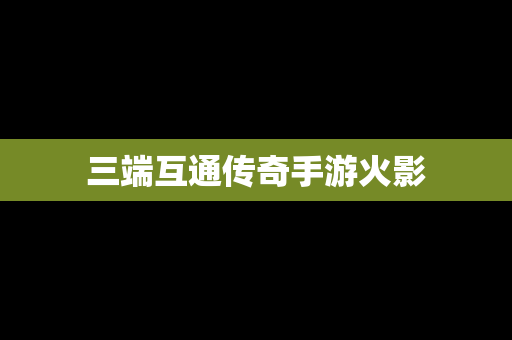 三端互通传奇手游火影