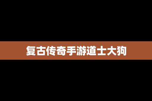复古传奇手游道士大狗