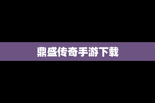 鼎盛传奇手游下载
