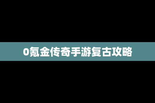 0氪金传奇手游复古攻略