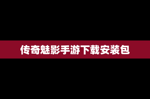 传奇魅影手游下载安装包