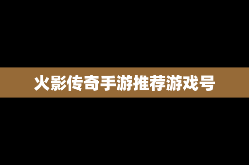 火影传奇手游推荐游戏号