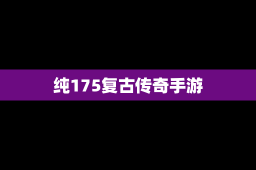 纯175复古传奇手游