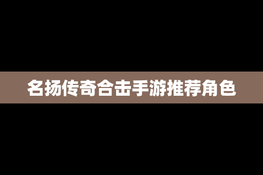 名扬传奇合击手游推荐角色