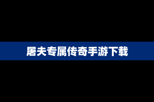 屠夫专属传奇手游下载