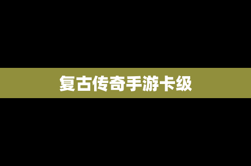 复古传奇手游卡级