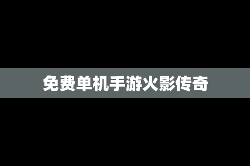 免费单机手游火影传奇
