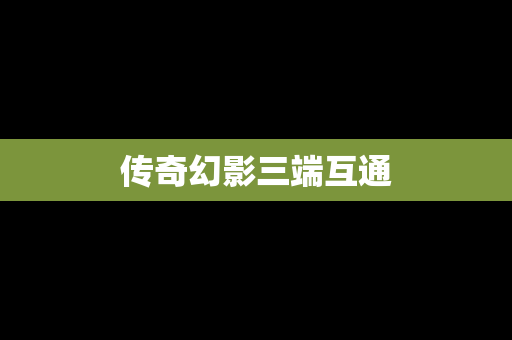 传奇幻影三端互通