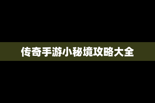 传奇手游小秘境攻略大全