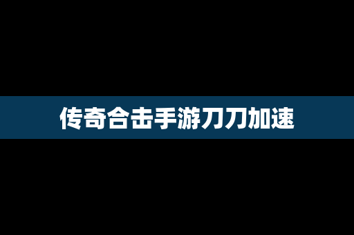 传奇合击手游刀刀加速