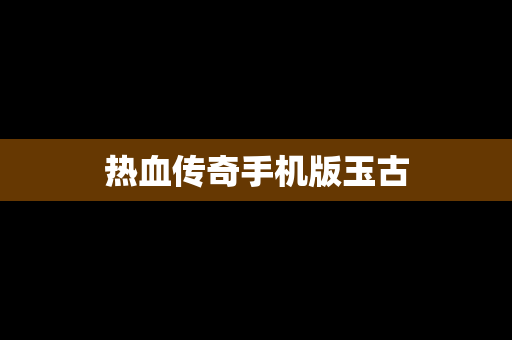 热血传奇手机版玉古