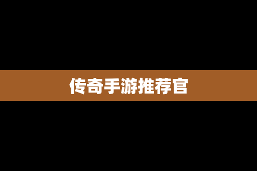 传奇手游推荐官