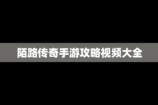 陌路传奇手游攻略视频大全
