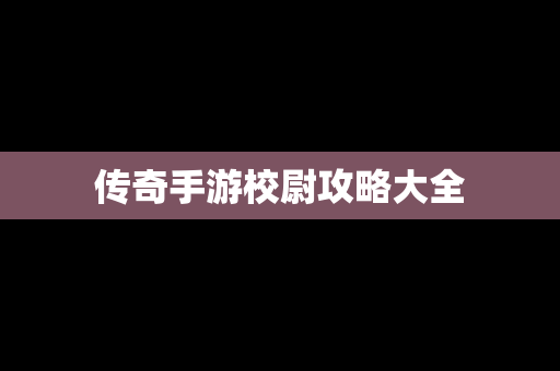 传奇手游校尉攻略大全