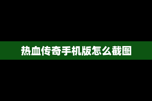 热血传奇手机版怎么截图