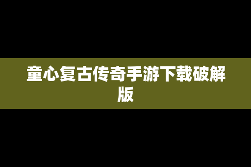 童心复古传奇手游下载破解版
