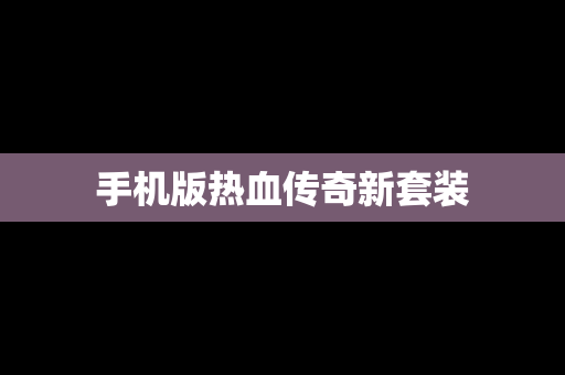 手机版热血传奇新套装