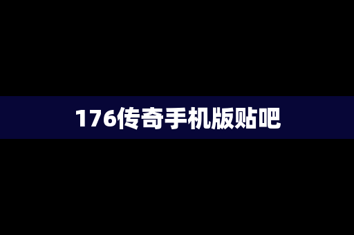 176传奇手机版贴吧
