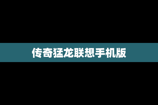 传奇猛龙联想手机版
