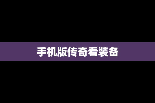 手机版传奇看装备