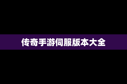 传奇手游伺服版本大全