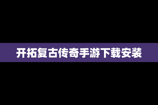 开拓复古传奇手游下载安装