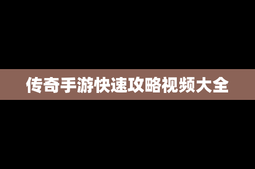 传奇手游快速攻略视频大全