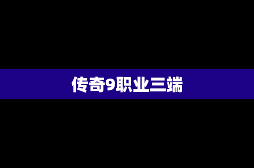 传奇9职业三端
