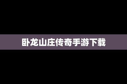 卧龙山庄传奇手游下载