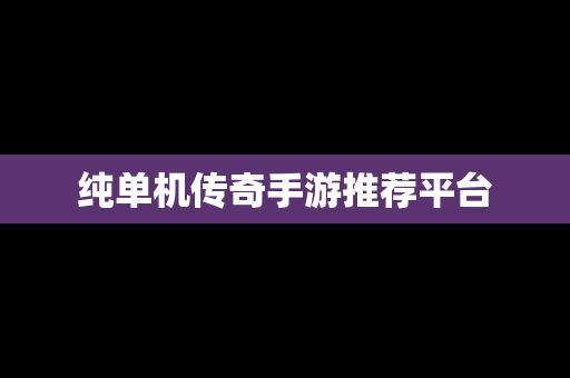 纯单机传奇手游推荐平台