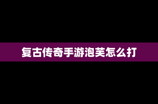 复古传奇手游泡芙怎么打