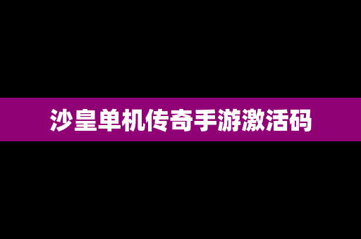 沙皇单机传奇手游激活码