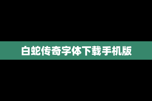 白蛇传奇字体下载手机版