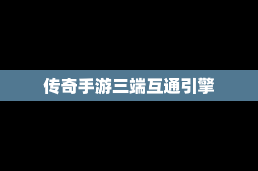 传奇手游三端互通引擎
