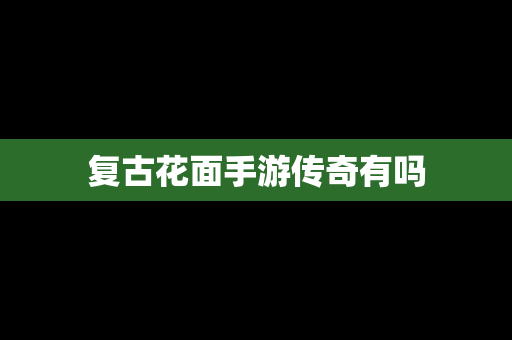 复古花面手游传奇有吗