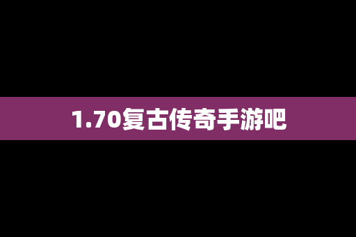 1.70复古传奇手游吧