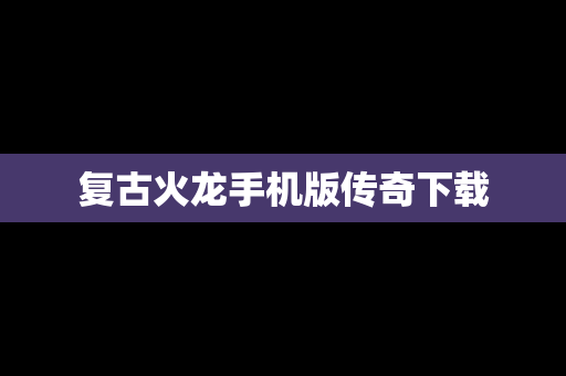 复古火龙手机版传奇下载