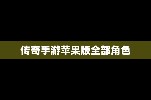传奇手游苹果版全部角色