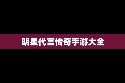 明星代言传奇手游大全