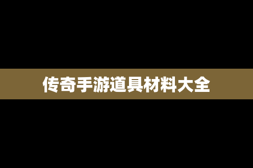 传奇手游道具材料大全