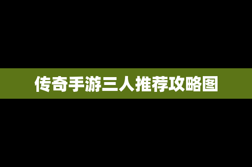 传奇手游三人推荐攻略图