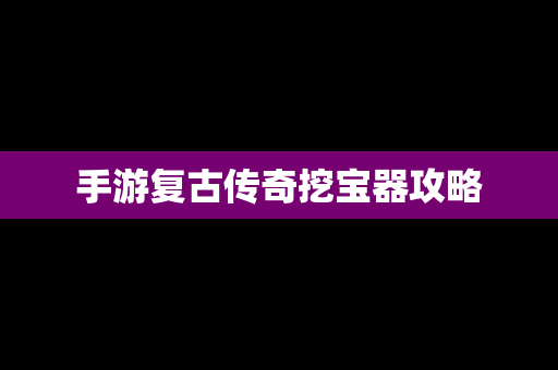 手游复古传奇挖宝器攻略