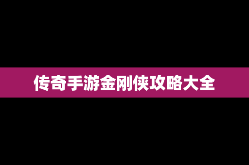 传奇手游金刚侠攻略大全