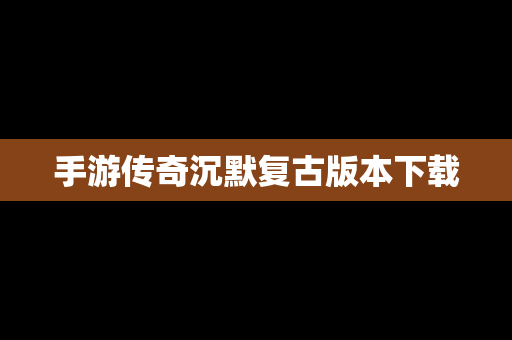 手游传奇沉默复古版本下载