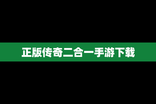 正版传奇二合一手游下载